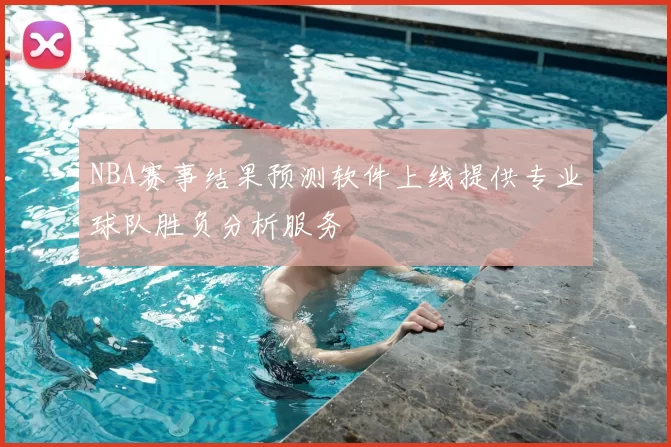 NBA赛事结果预测软件上线提供专业球队胜负分析服务