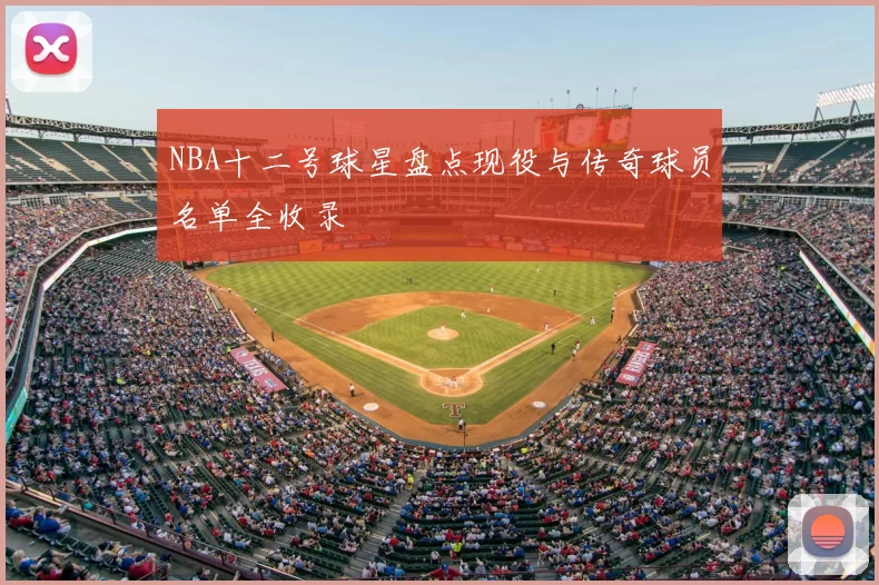 NBA十二号球星盘点现役与传奇球员名单全收录