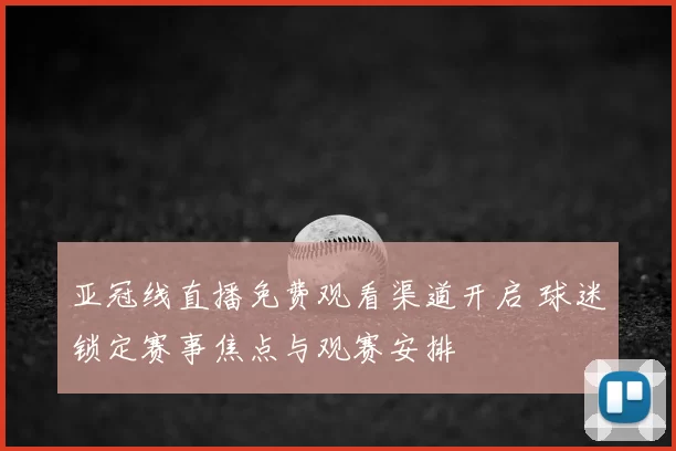亚冠线直播免费观看渠道开启 球迷锁定赛事焦点与观赛安排