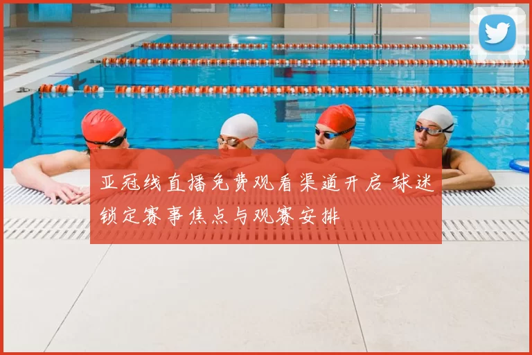 亚冠线直播免费观看渠道开启 球迷锁定赛事焦点与观赛安排