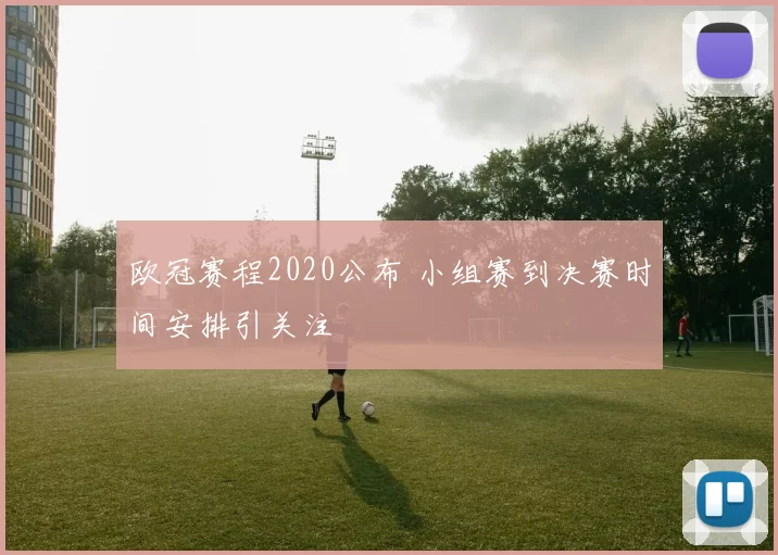 欧冠赛程2020公布 小组赛到决赛时间安排引关注