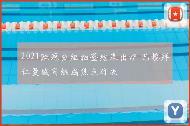 2021欧冠分组抽签结果出炉 巴黎拜仁曼城同组成焦点对决