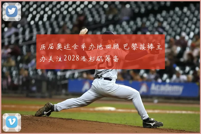 历届奥运会举办地回顾 巴黎接棒主办关注2028洛杉矶筹备