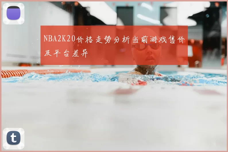 NBA2K20价格走势分析当前游戏售价及平台差异