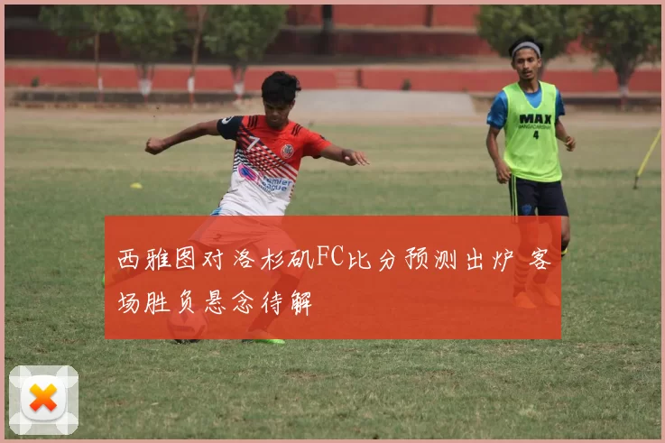 西雅图对洛杉矶FC比分预测出炉 客场胜负悬念待解