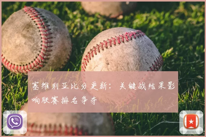 塞维利亚比分更新：关键战结果影响联赛排名争夺